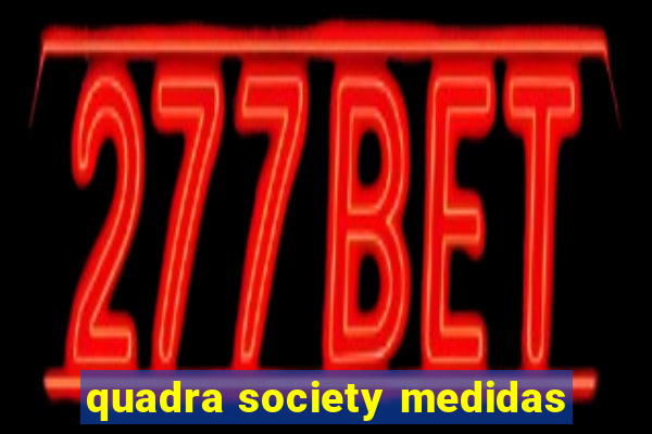 quadra society medidas